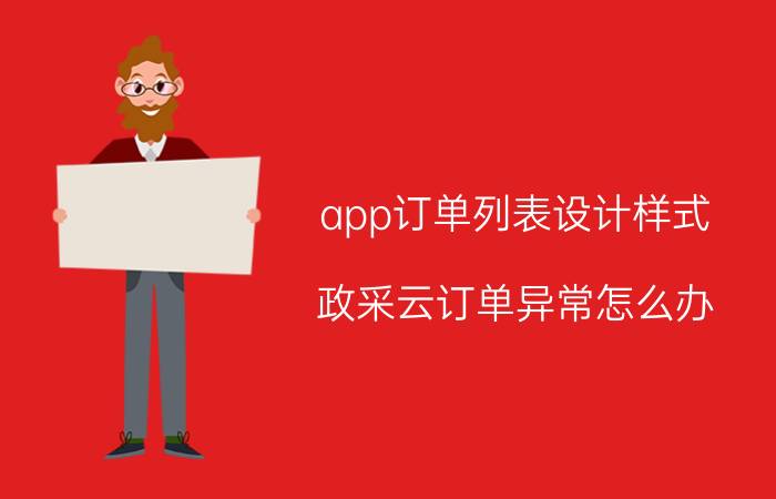 app订单列表设计样式 政采云订单异常怎么办？